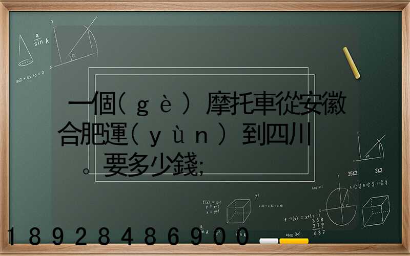 一個(gè)摩托車從安徽合肥運(yùn)到四川。要多少錢